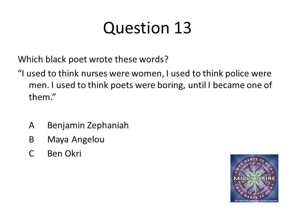 Question 13 Which black poet wrote these words.