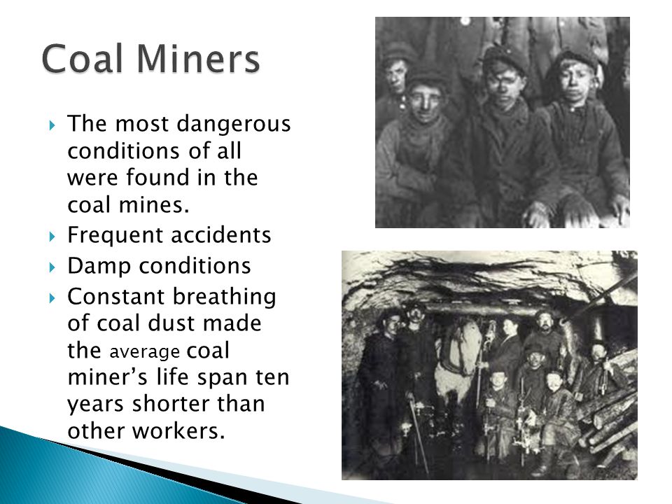  The most dangerous conditions of all were found in the coal mines.