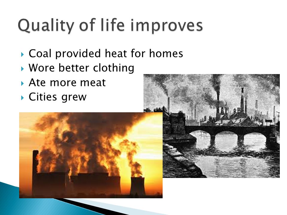  Coal provided heat for homes  Wore better clothing  Ate more meat  Cities grew