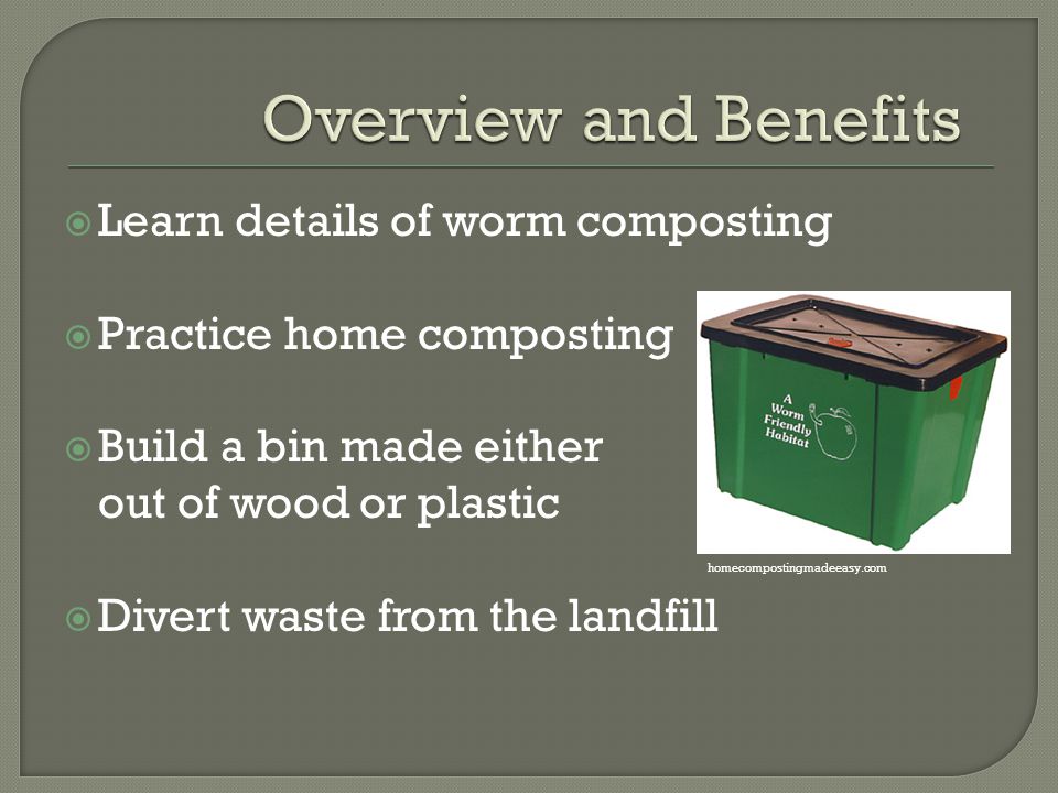  Learn details of worm composting  Practice home composting  Build a bin made either out of wood or plastic  Divert waste from the landfill homecompostingmadeeasy.com