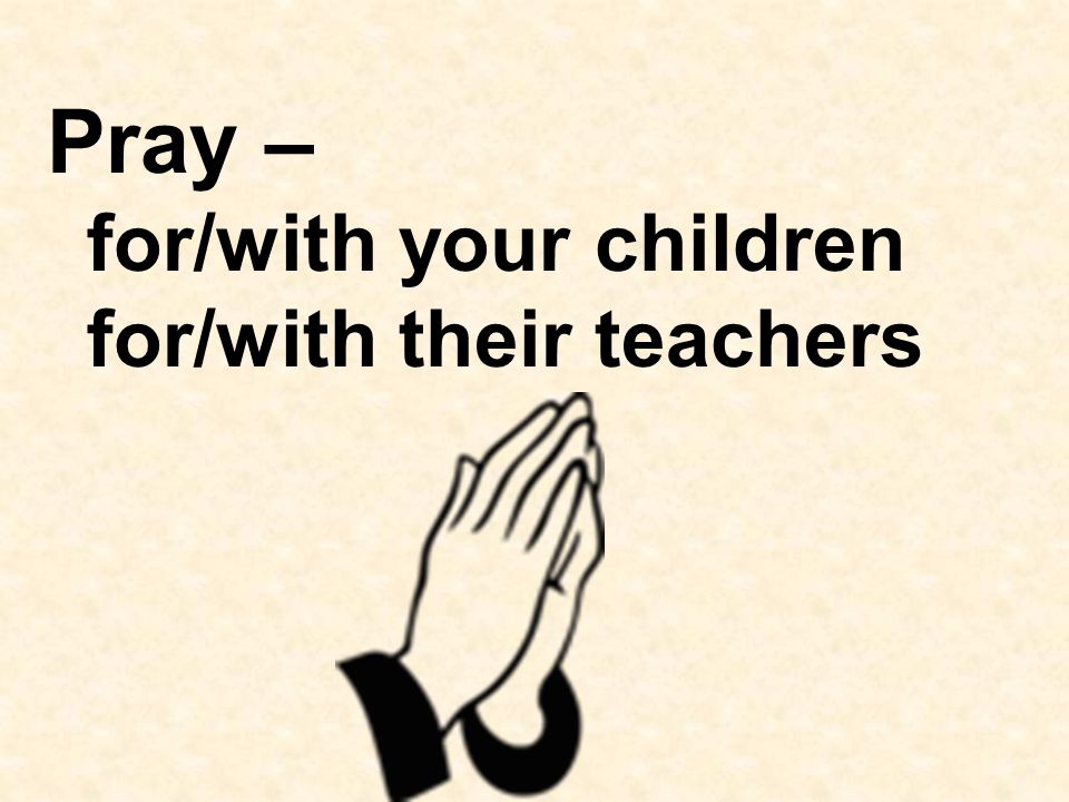 Pray – for/with your children for/with their teachers