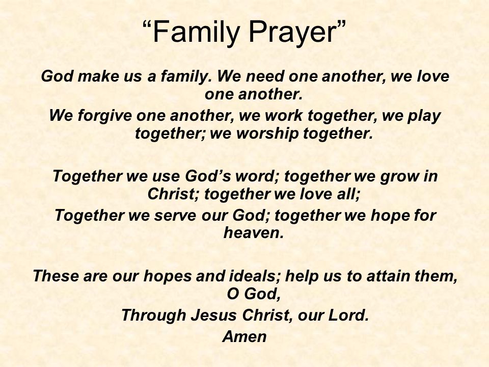 Family Prayer God make us a family. We need one another, we love one another.