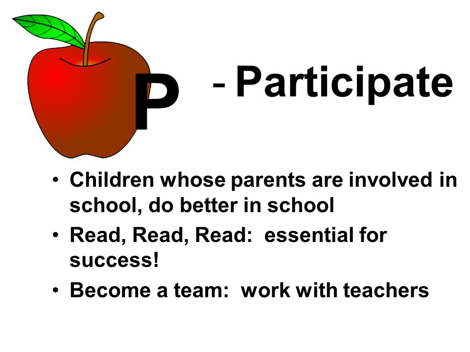 - Participate Children whose parents are involved in school, do better in school Read, Read, Read: essential for success.