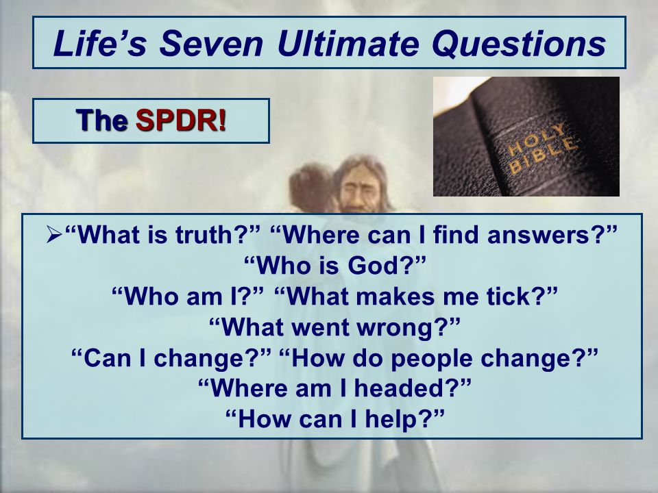 Life’s Seven Ultimate Questions The SPDR.