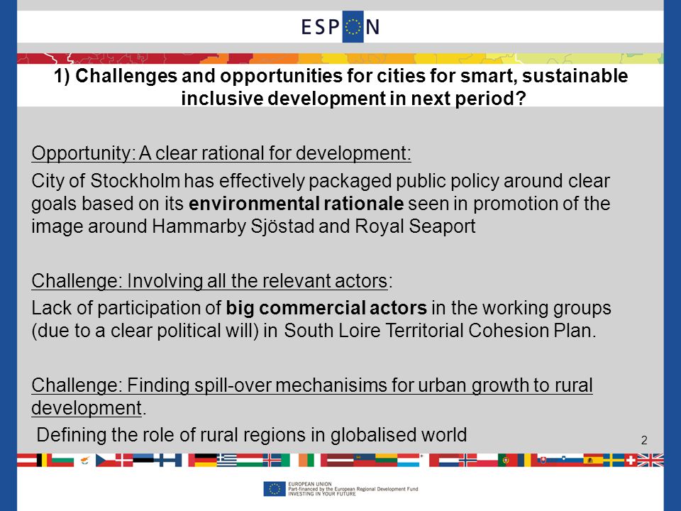 Opportunity: A clear rational for development: City of Stockholm has effectively packaged public policy around clear goals based on its environmental rationale seen in promotion of the image around Hammarby Sjöstad and Royal Seaport Challenge: Involving all the relevant actors: Lack of participation of big commercial actors in the working groups (due to a clear political will) in South Loire Territorial Cohesion Plan.