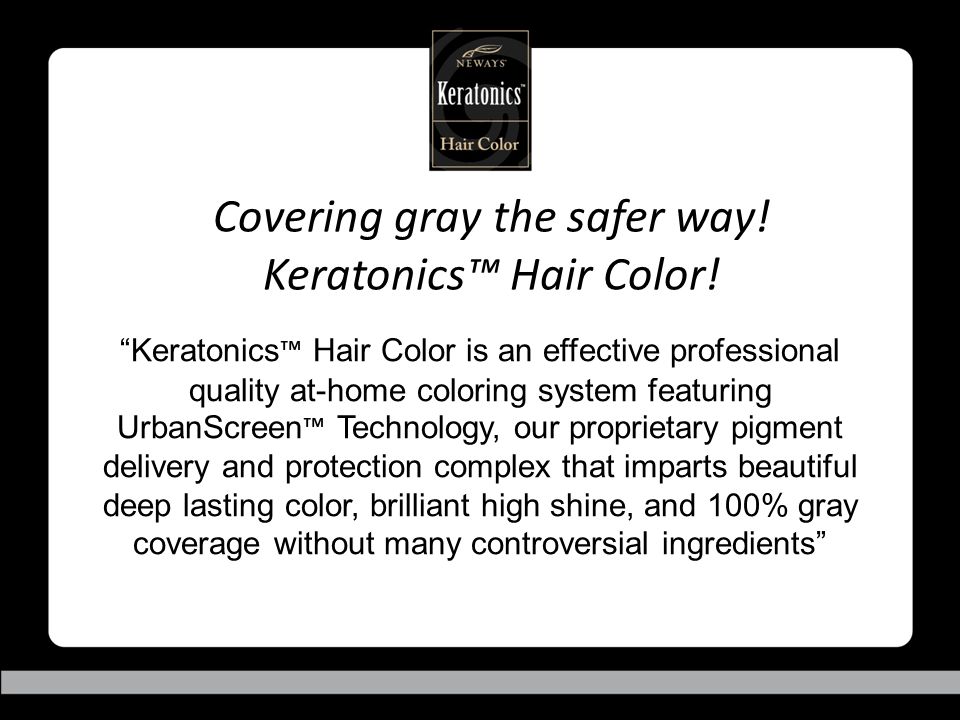Covering gray the safer way. Keratonics™ Hair Color.