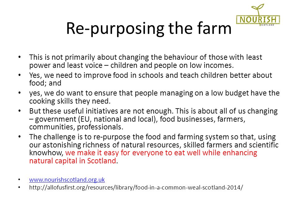 Re-purposing the farm This is not primarily about changing the behaviour of those with least power and least voice – children and people on low incomes.