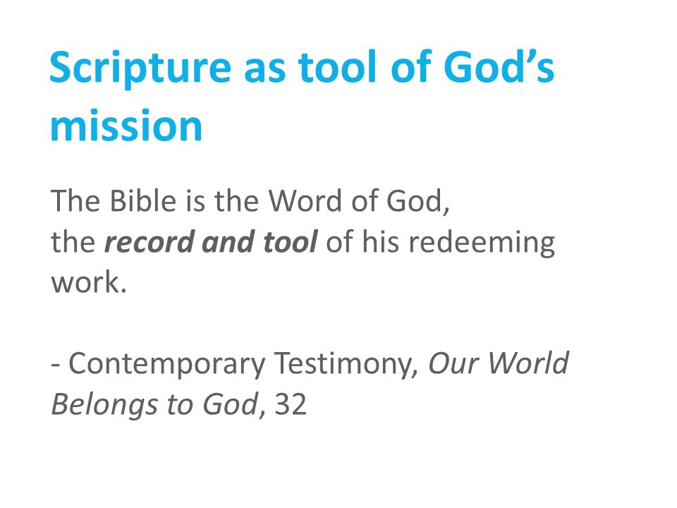 Scripture as tool of God’s mission The Bible is the Word of God, the record and tool of his redeeming work.
