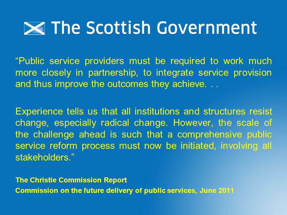 Public service providers must be required to work much more closely in partnership, to integrate service provision and thus improve the outcomes they achieve...