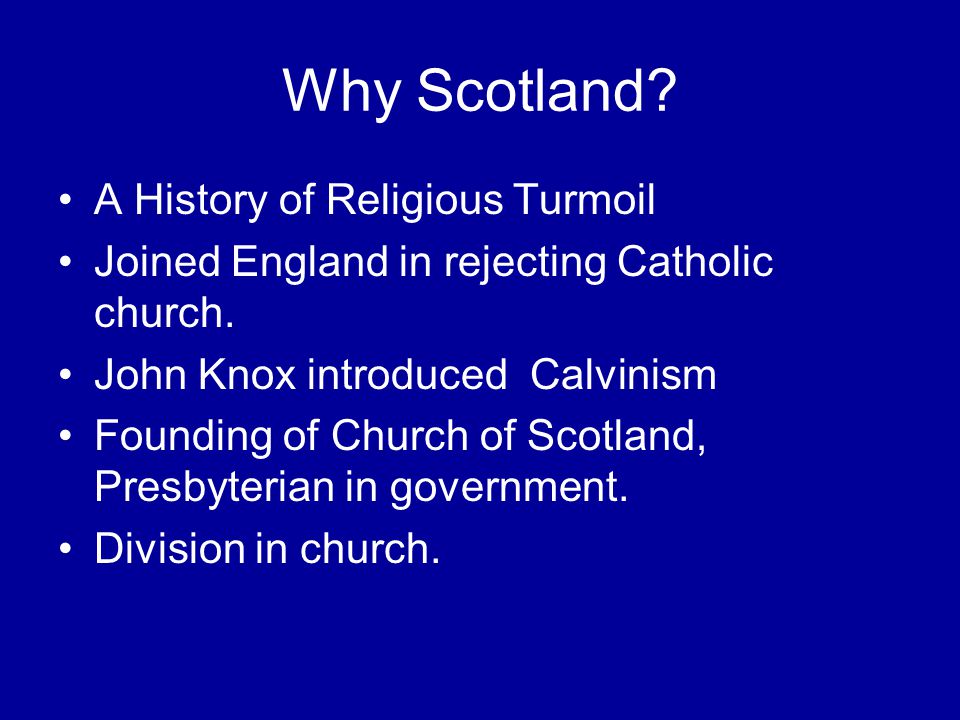 Why Scotland. A History of Religious Turmoil Joined England in rejecting Catholic church.