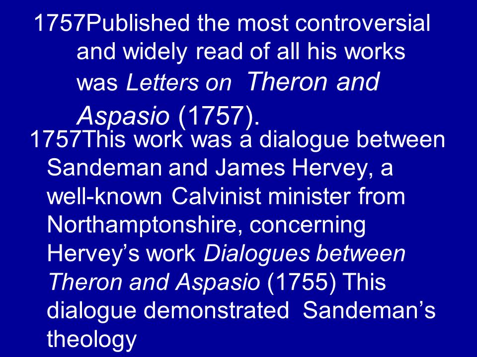 1757Published the most controversial and widely read of all his works was Letters on Theron and Aspasio (1757).