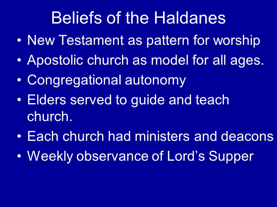 Beliefs of the Haldanes New Testament as pattern for worship Apostolic church as model for all ages.