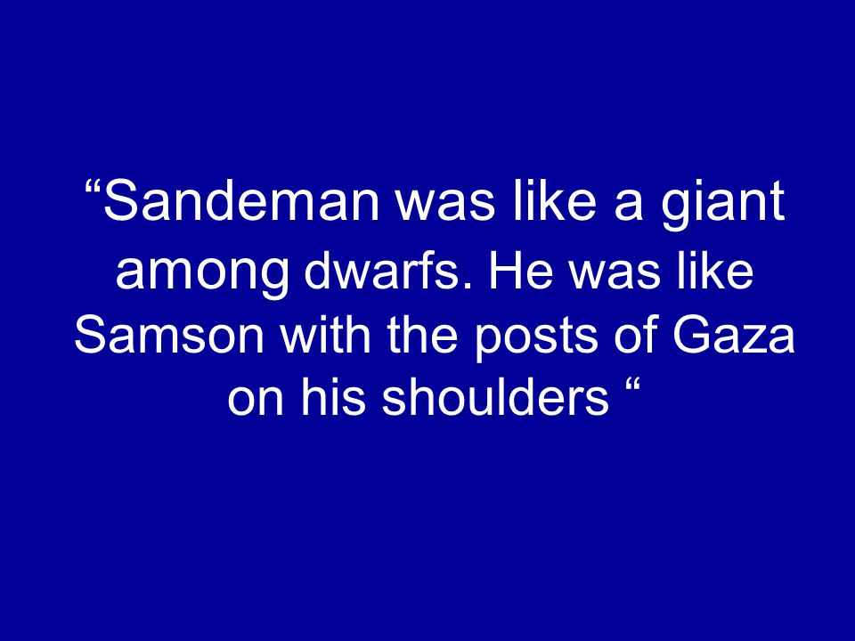 Sandeman was like a giant among dwarfs.