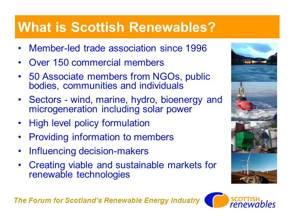 The Forum for Scotland’s Renewable Energy Industry What is Scottish Renewables.