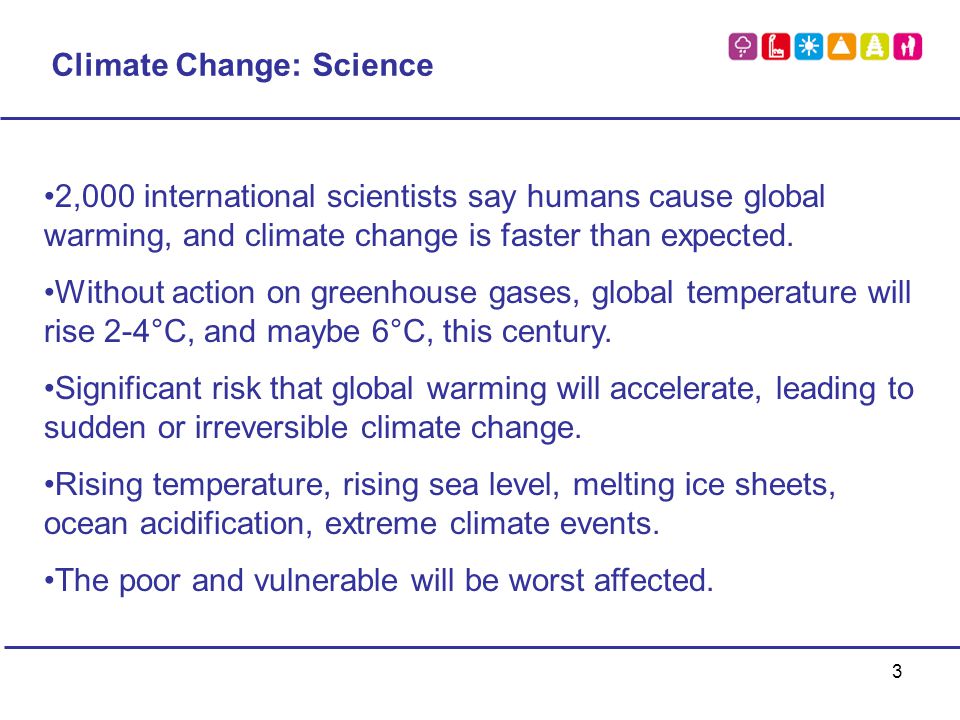 3 Climate Change: Science 2,000 international scientists say humans cause global warming, and climate change is faster than expected.