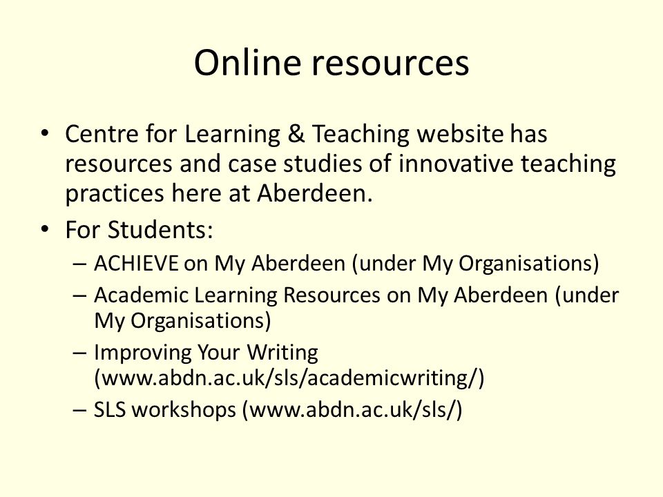 Online resources Centre for Learning & Teaching website has resources and case studies of innovative teaching practices here at Aberdeen.