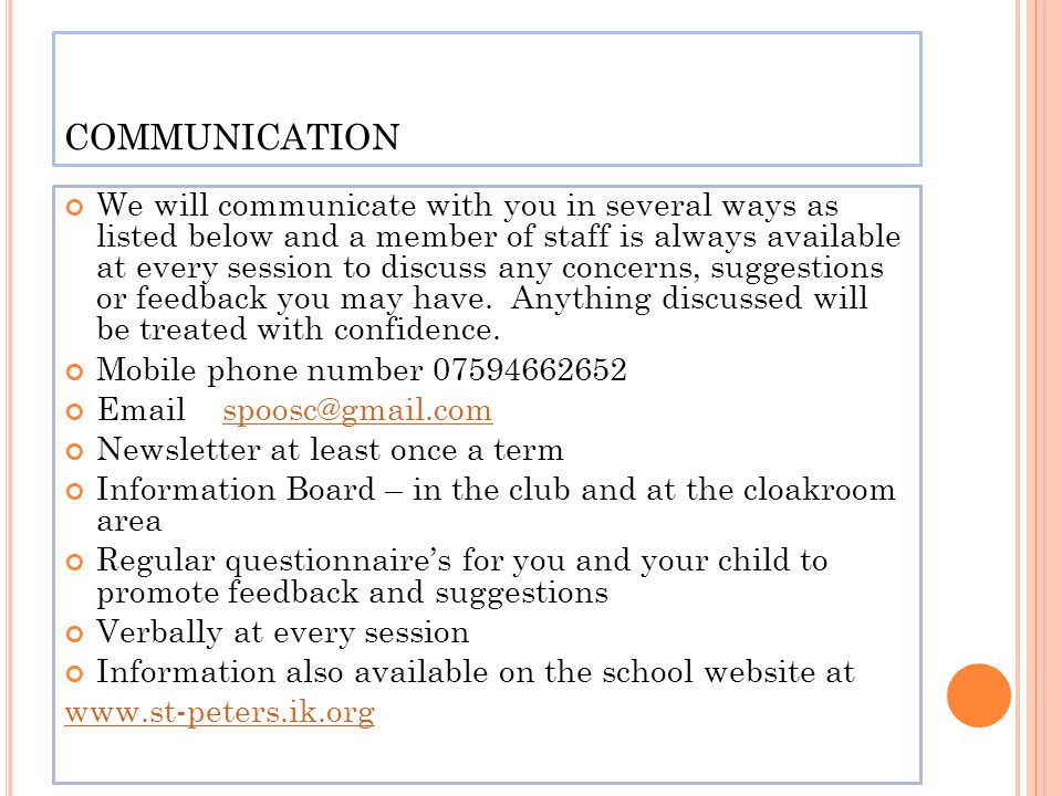 COMMUNICATION We will communicate with you in several ways as listed below and a member of staff is always available at every session to discuss any concerns, suggestions or feedback you may have.