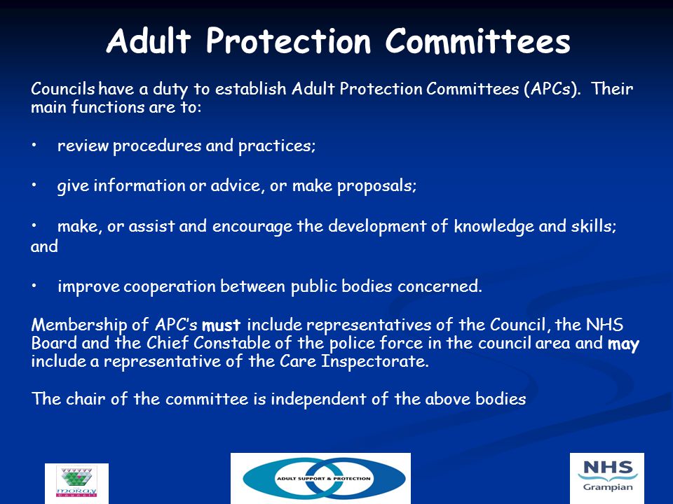 Adult Protection Committees Councils have a duty to establish Adult Protection Committees (APCs).