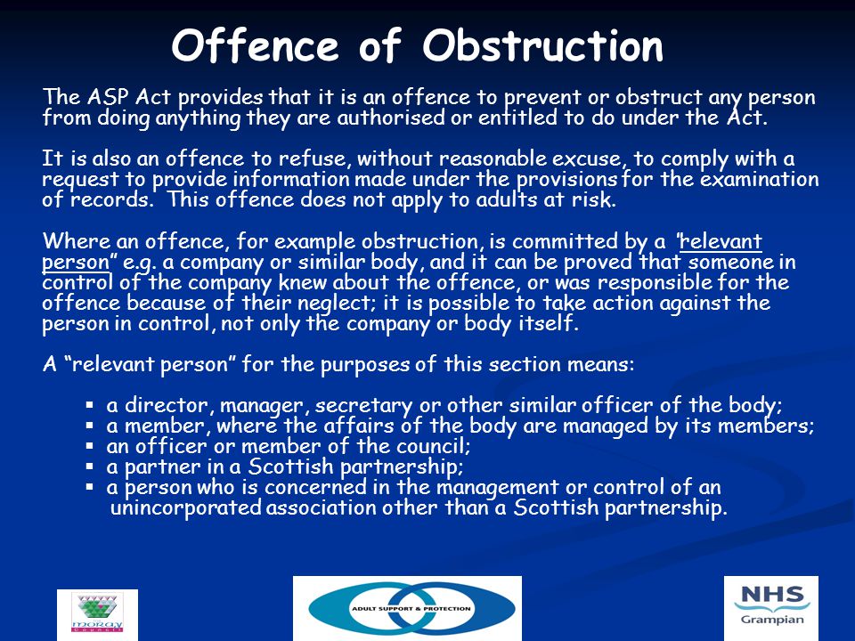 Offence of Obstruction The ASP Act provides that it is an offence to prevent or obstruct any person from doing anything they are authorised or entitled to do under the Act.
