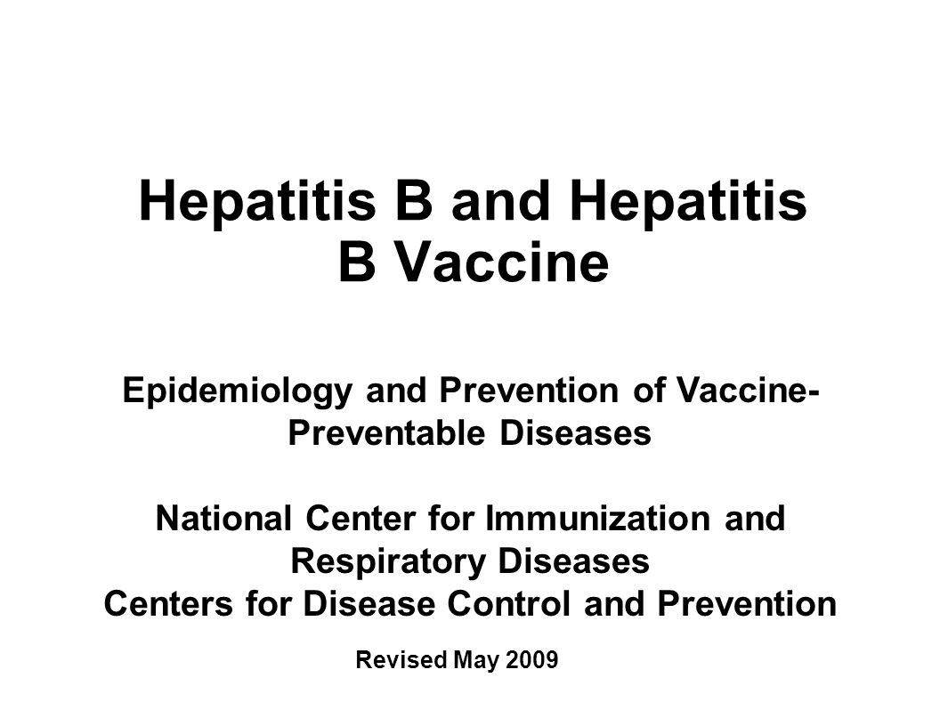 Hepatitis B and Hepatitis B Vaccine Epidemiology and Prevention of Vaccine- Preventable Diseases National Center for Immunization and Respiratory Diseases Centers for Disease Control and Prevention Revised May 2009