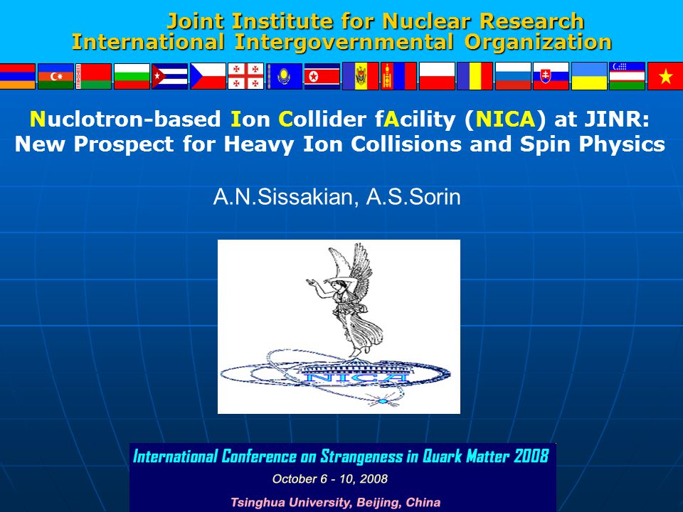 Joint Institute for Nuclear Research Joint Institute for Nuclear Research International Intergovernmental Organization Nuclotron-based Ion Collider fAcility (NICA) at JINR: New Prospect for Heavy Ion Collisions and Spin Physics A.N.Sissakian, A.S.Sorin