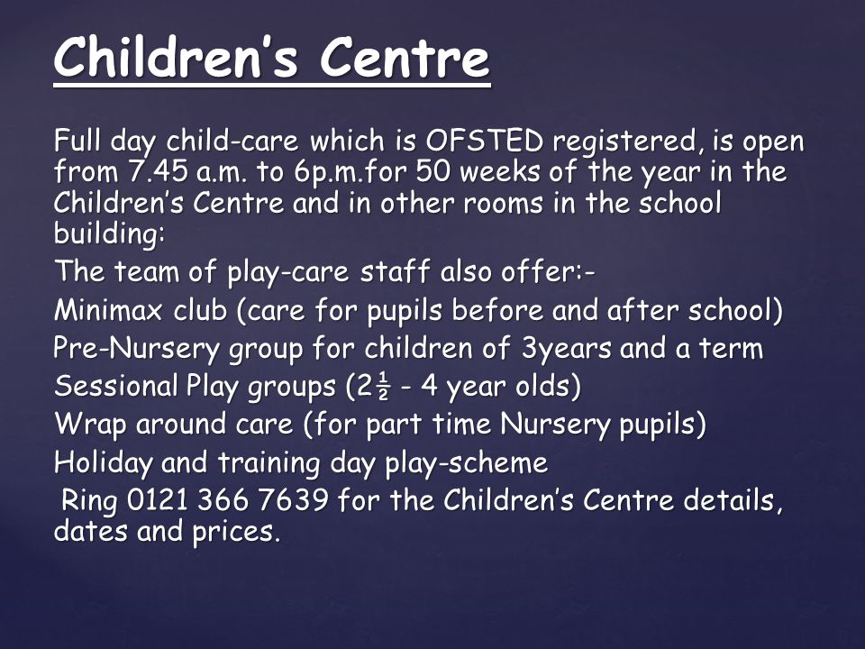 Full day child-care which is OFSTED registered, is open from 7.45 a.m.