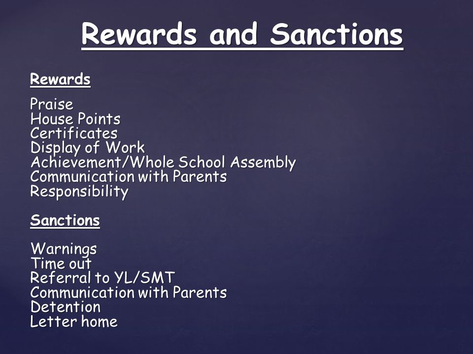 RewardsPraise House Points Certificates Display of Work Achievement/Whole School Assembly Communication with Parents ResponsibilitySanctionsWarnings Time out Referral to YL/SMT Communication with Parents Detention Letter home Rewards and Sanctions