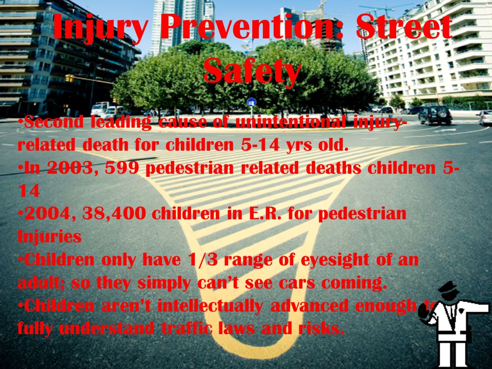 Injury Prevention: Street Safety Second leading cause of unintentional injury- related death for children 5-14 yrs old.