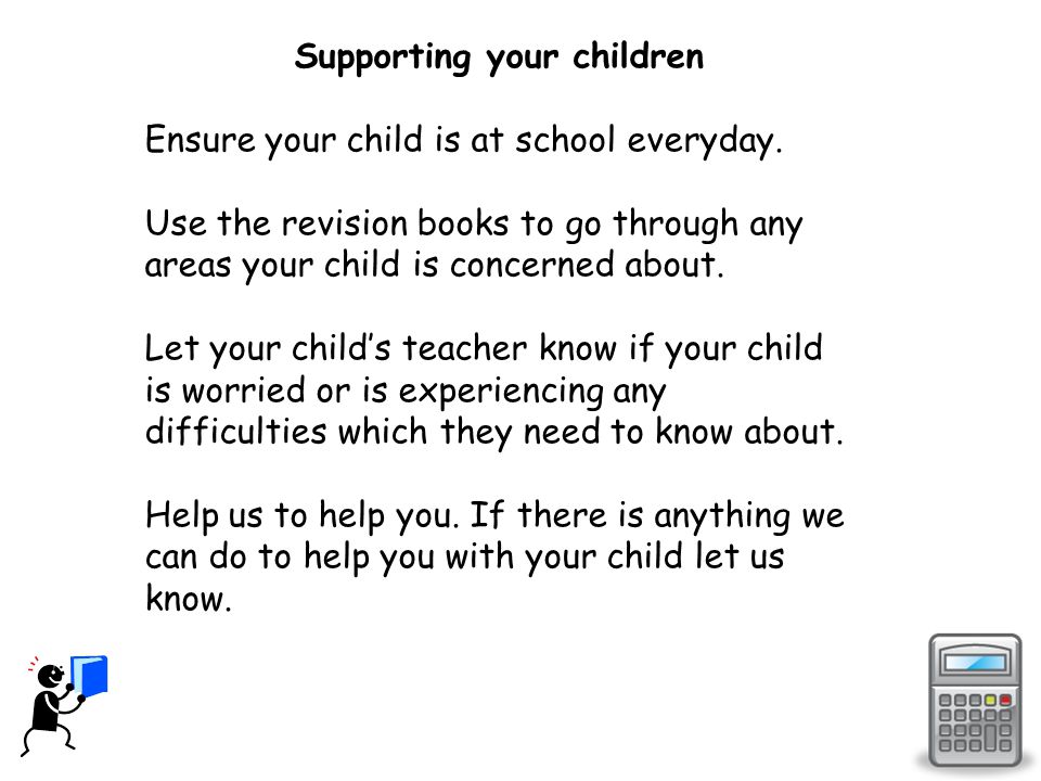 Supporting your children Ensure your child is at school everyday.