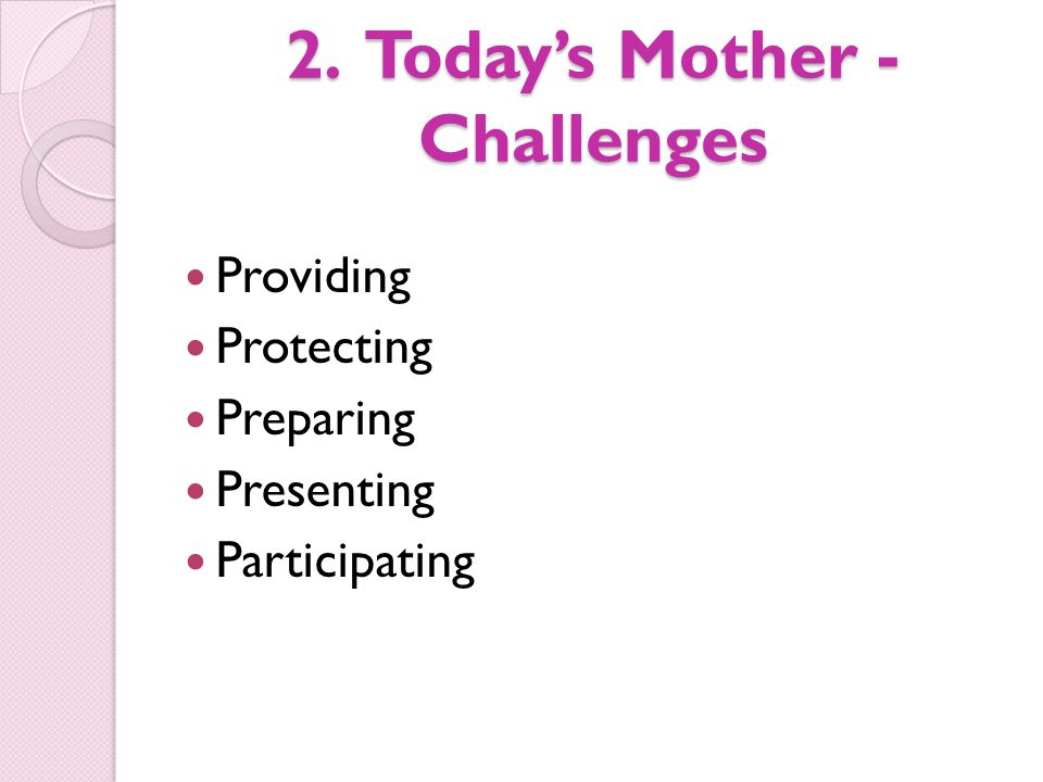 Providing Protecting Preparing Presenting Participating 2. Today’s Mother - Challenges