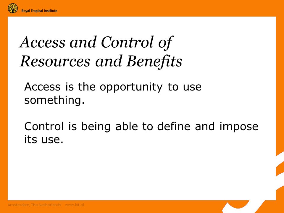Amsterdam, The Netherlands   Access and Control of Resources and Benefits Access is the opportunity to use something.