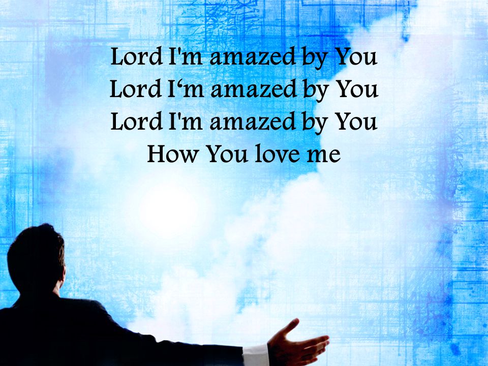 Lord I m amazed by You Lord I‘m amazed by You Lord I m amazed by You How You love me