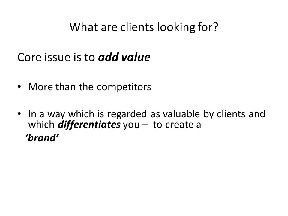 What are clients looking for.