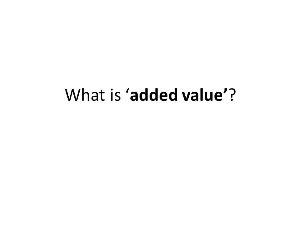 What is ‘added value’