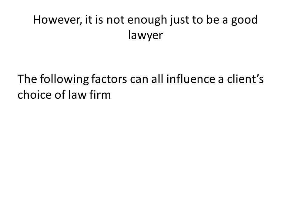 However, it is not enough just to be a good lawyer The following factors can all influence a client’s choice of law firm