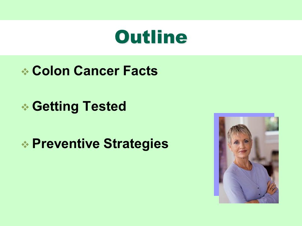 Outline  Colon Cancer Facts  Getting Tested  Preventive Strategies