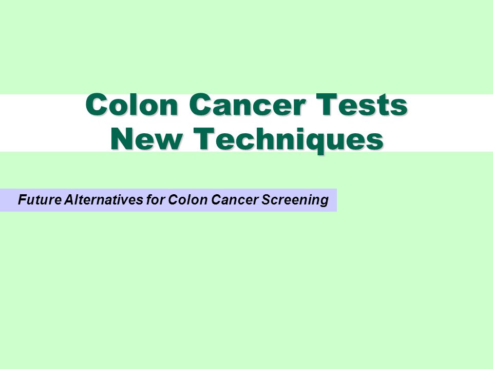 Colon Cancer Tests New Techniques Future Alternatives for Colon Cancer Screening