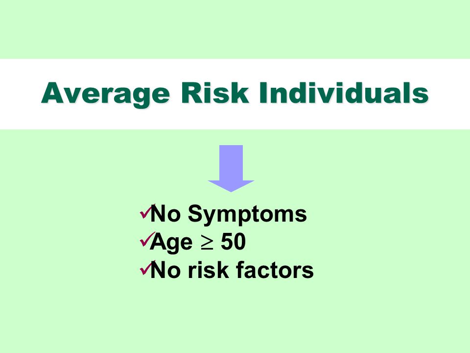 Average Risk Individuals No Symptoms Age  50 No risk factors
