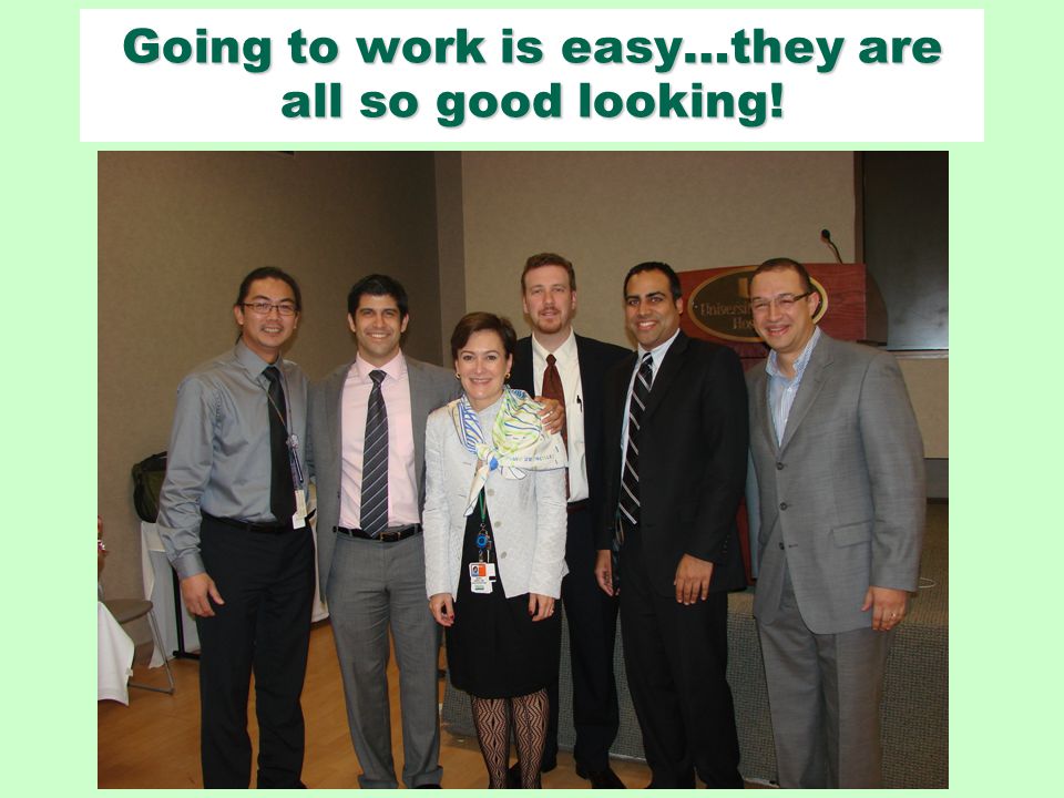 Going to work is easy…they are all so good looking!