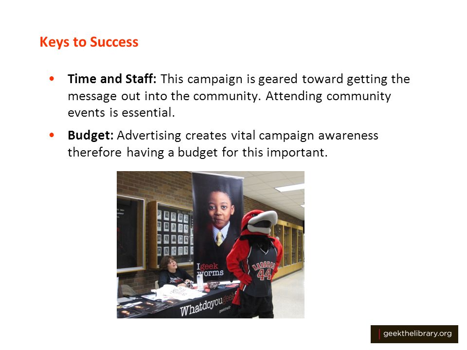 Keys to Success Time and Staff: This campaign is geared toward getting the message out into the community.