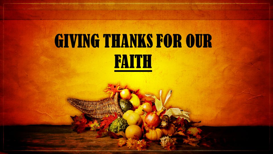 GIVING THANKS FOR OUR FAITH