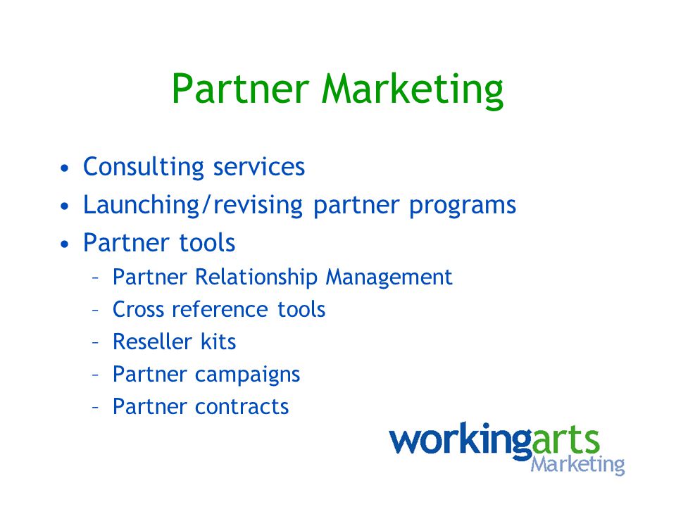 Partner Marketing Consulting services Launching/revising partner programs Partner tools –Partner Relationship Management –Cross reference tools –Reseller kits –Partner campaigns –Partner contracts