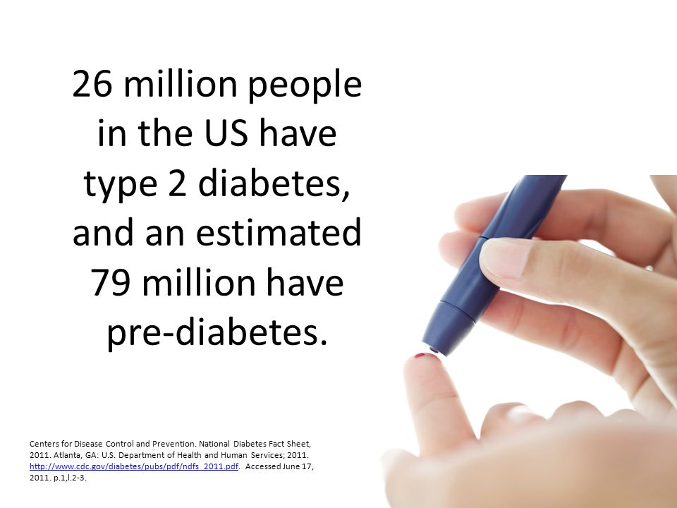 26 million people in the US have type 2 diabetes, and an estimated 79 million have pre-diabetes.