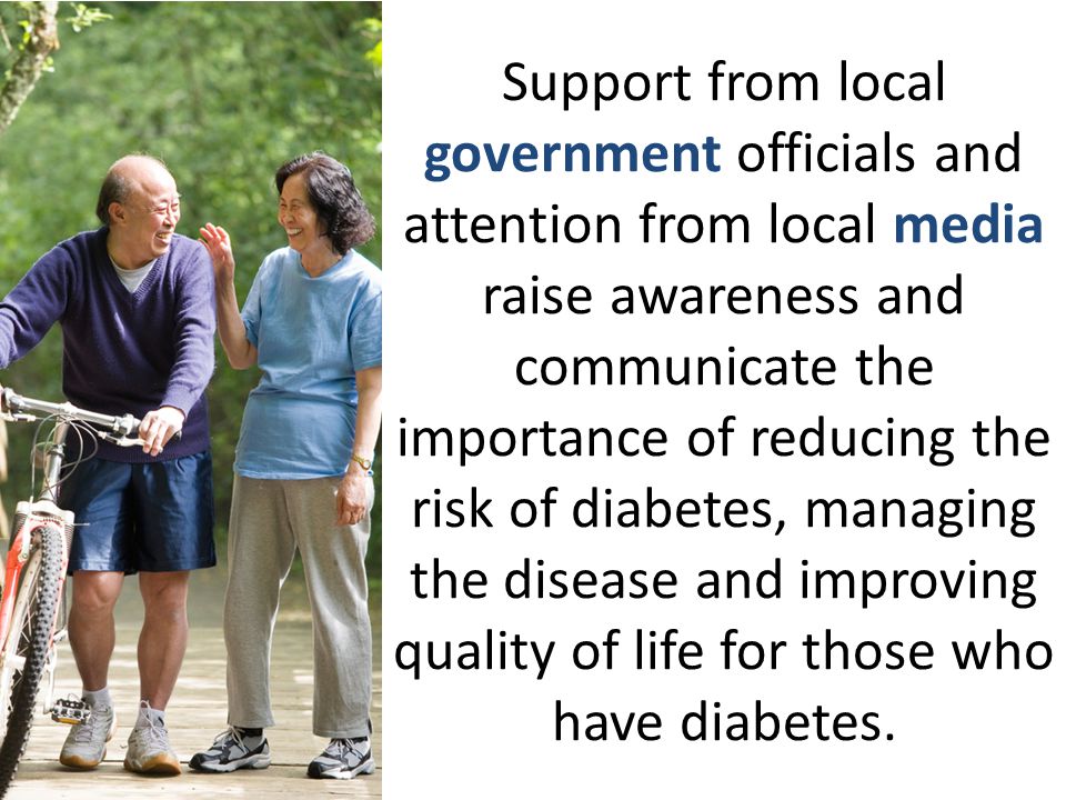 Support from local government officials and attention from local media raise awareness and communicate the importance of reducing the risk of diabetes, managing the disease and improving quality of life for those who have diabetes.