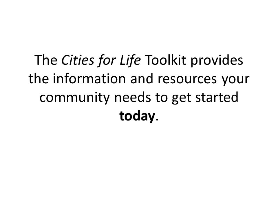 The Cities for Life Toolkit provides the information and resources your community needs to get started today.