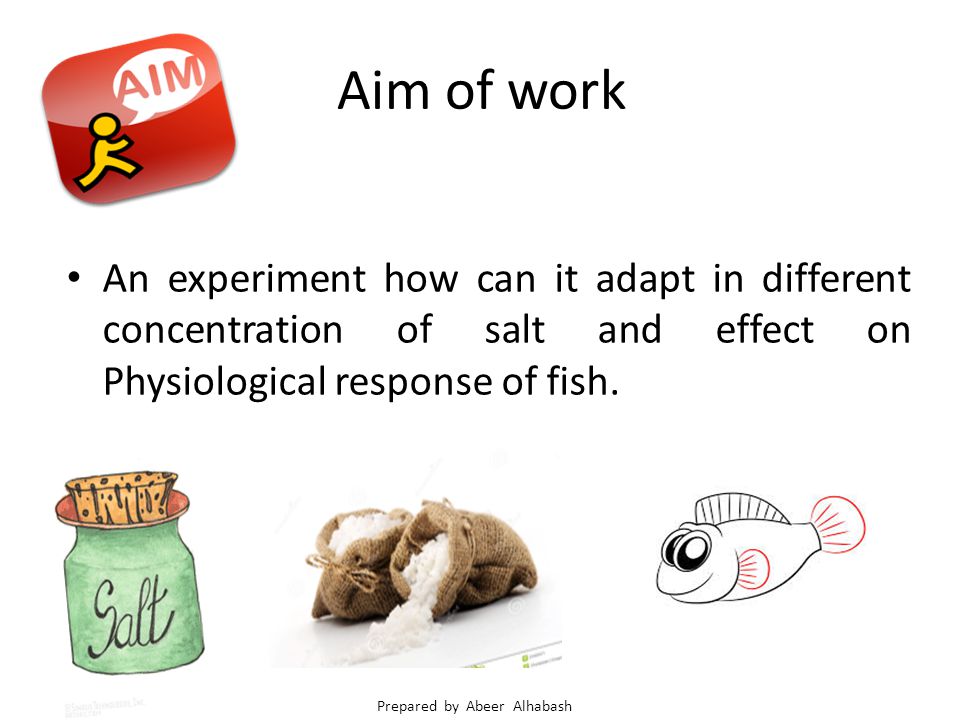 Aim of work An experiment how can it adapt in different concentration of salt and effect on Physiological response of fish.