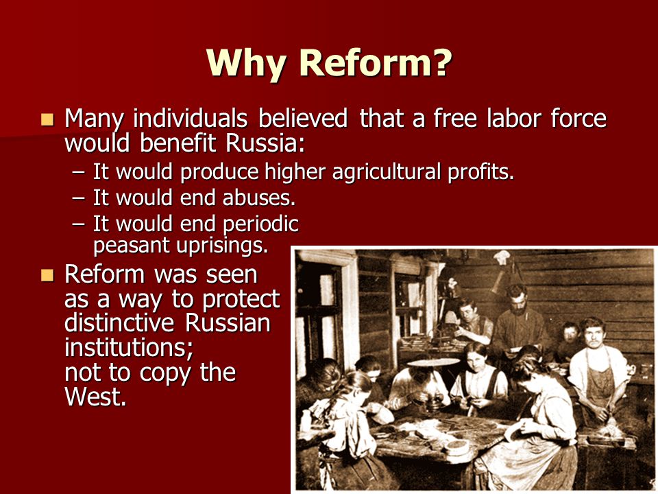 Many individuals believed that a free labor force would benefit Russia: Many individuals believed that a free labor force would benefit Russia: –It would produce higher agricultural profits.