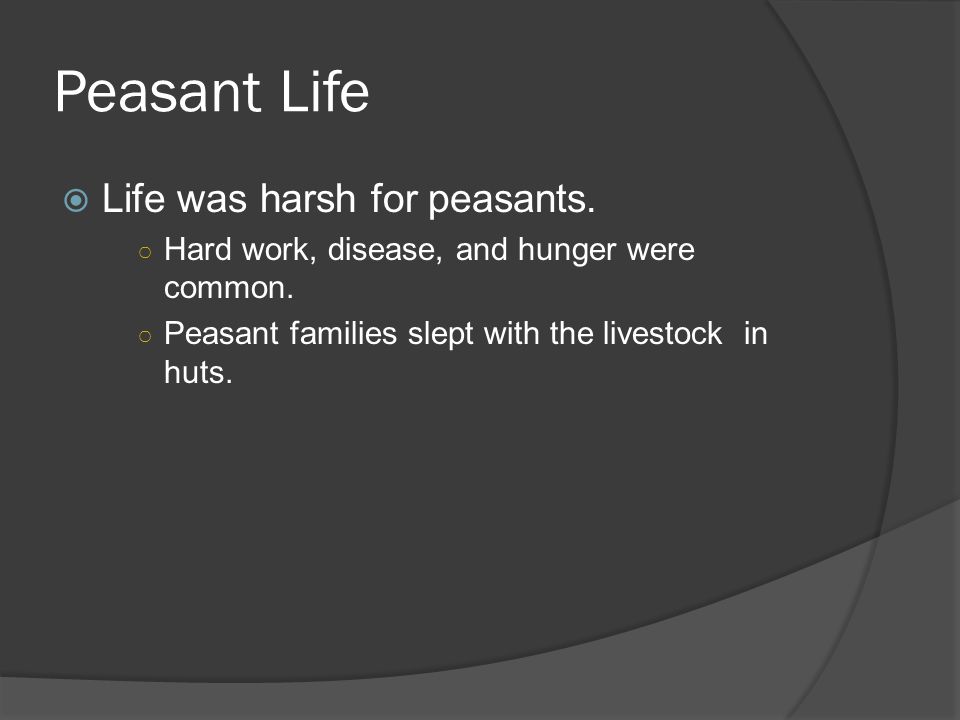 Peasant Life  Life was harsh for peasants. ○ Hard work, disease, and hunger were common.