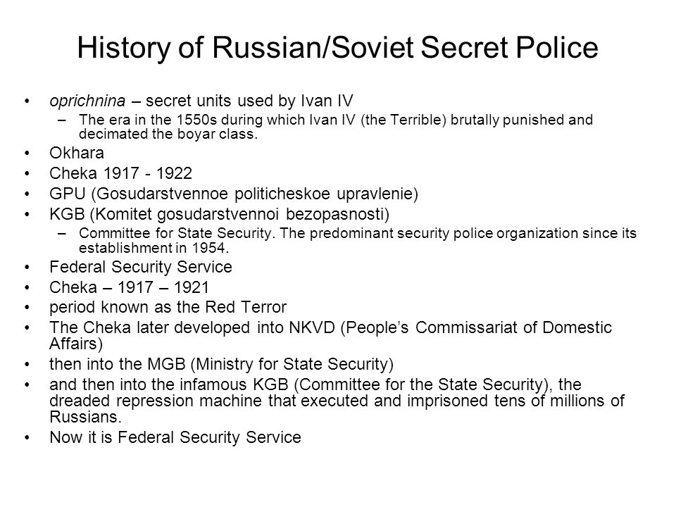History of Russian/Soviet Secret Police oprichnina – secret units used by Ivan IV –The era in the 1550s during which Ivan IV (the Terrible) brutally punished and decimated the boyar class.