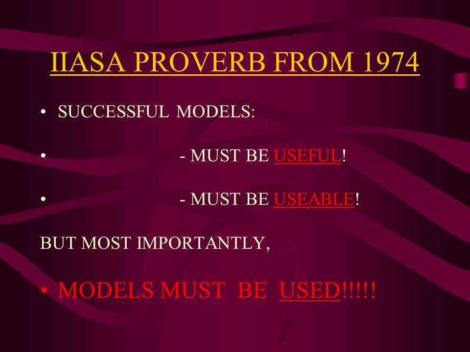 IIASA PROVERB FROM 1974 SUCCESSFUL MODELS: - MUST BE USEFUL.